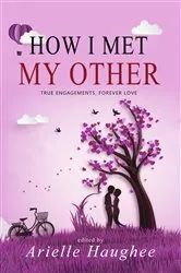 Book cover of How I Met My Other: True Engagements, Forever Love by Arielle Haughee