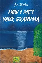 Book cover of How I Met Your Grandma by Jim McCue