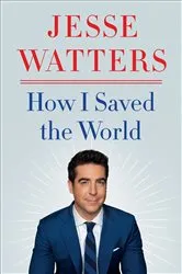 Book cover of How I Saved the World by Jesse Watters