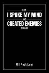 Book cover of How I Spoke My Mind and Created Enemies Around by M.P. Prabhakaran