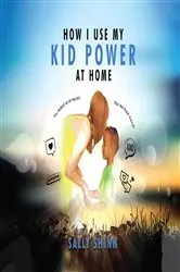 Book cover of How I Use My Kid Power at Home by Dr. Sally Shinn