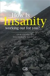 Book cover of How Is Insanity working out for you? by GB