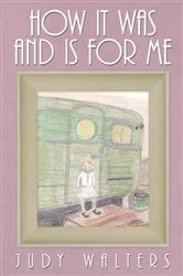 Book cover of How It Was and Is for Me by Judy Walters