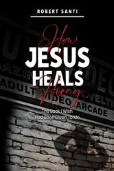 Book cover of How Jesus Heals Horny by Robert Santi