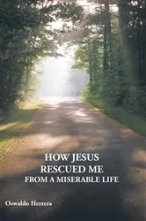 Book cover of How Jesus Rescued Me from a Miserable Life by Oswaldo Herrera