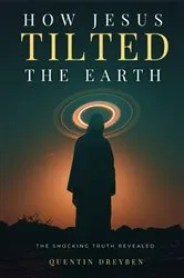 Book cover of How Jesus Tilted the Earth by Quentin Dreyben