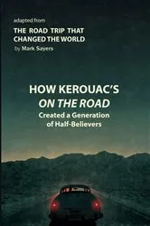 Book cover of How Kerouac's On the Road Created a Generation of Half-Believers by Mark Sayers
