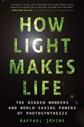 Book cover of How Light Makes Life: The Hidden Wonders and World-Saving Powers of Photosynthesis by Raffael Jovine