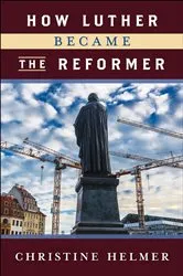 Book cover of How Luther Became the Reformer by Christine Helmer