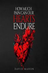 Book cover of How Much Pain Can Our Hearts Endure by David Mahon