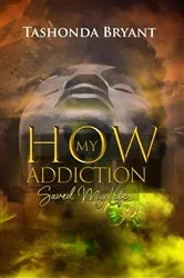 Book cover of How My Addiction Saved My Life by Tashonda Bryant