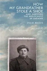Book cover of How My Grandfather Stole a Shoe (And Survived the Holocaust in Ukraine) by Julie Masis
