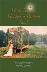 Book cover of How Nature Healed a Broken Soul by Penny James