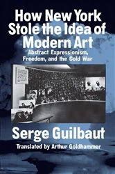 Book cover of How New York Stole the Idea of Modern Art by Serge Guilbaut