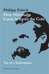 Book cover of How Nietzsche Came in From the Cold by Philipp Felsch