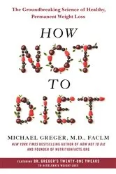 Book cover of How Not to Diet by Greger, M.D., Michael, FACLM