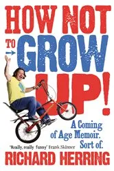 Book cover of How Not to Grow Up by Richard Herring