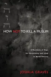 Book cover of How Not to Kill a Muslim by Joshua Graves