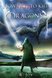 Book cover of How NOT to Kill Dragons by R. Joy