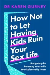 Book cover of How Not to Let Having Kids Ruin Your Sex Life by Dr Karen Gurney