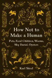 Book cover of How Not to Make a Human by Karl Steel