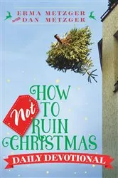 Book cover of How Not to Ruin Christmas Daily Devotional by Erma Metzger