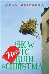 Book cover of How Not to Ruin Christmas by Dan Metzger