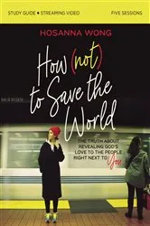 Book cover of How (Not) to Save the World Bible Study Guide plus Streaming Video by Hosanna Wong