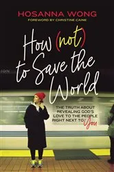 Book cover of How (Not) to Save the World by Hosanna Wong