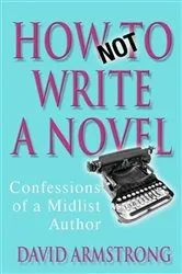 Book cover of How Not to Write a Novel by David Armstrong