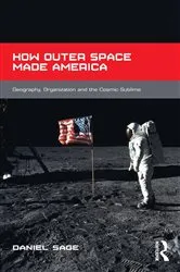 Book cover of How Outer Space Made America by Daniel Sage