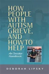 Book cover of How People with Autism Grieve, and How to Help by Deborah Lipsky