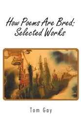 Book cover of How Poems Are Bred: Selected Works by Tom Gay