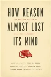 Book cover of How Reason Almost Lost Its Mind by Paul Erickson