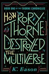 Book cover of How Rory Thorne Destroyed the Multiverse by K. Eason