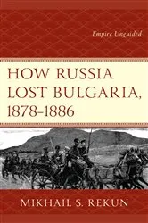 Book cover of How Russia Lost Bulgaria, 1878–1886 by Mikhail S. Rekun