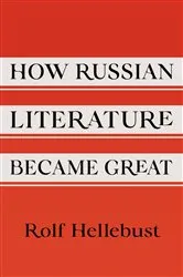 Book cover of How Russian Literature Became Great by Rolf Hellebust