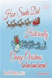 Book cover of How Santa Did Historically Change Christmas by Les E. Pierce A.T.G.