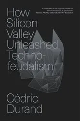 Book cover of How Silicon Valley Unleashed Techno-Feudalism by Cédric Durand