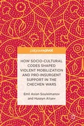 Book cover of How Socio-Cultural Codes Shaped Violent Mobilization and Pro-Insurgent Support in the Chechen Wars by Emil Aslan Souleimanov