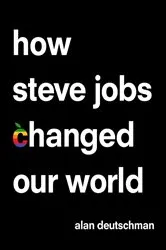 Book cover of How Steve Jobs Changed Our World by Alan Deutschman