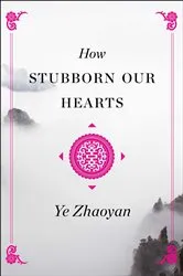 Book cover of How Stubborn Our Hearts by Ye Zhaoyan
