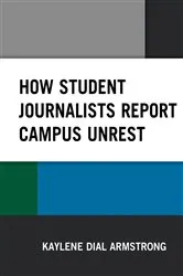 Book cover of How Student Journalists Report Campus Unrest by Kaylene Dial Armstrong