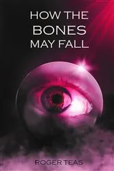 Book cover of How the Bones May Fall by Roger Teas