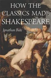 Book cover of How the Classics Made Shakespeare by Jonathan Bate