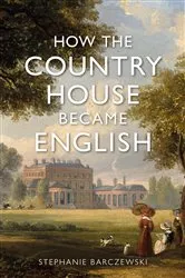 Book cover of How the Country House Became English by Stephanie Barczewski