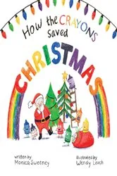 Book cover of How the Crayons Saved Christmas by Monica Sweeney
