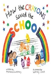 Book cover of How the Crayons Saved the School by Monica Sweeney