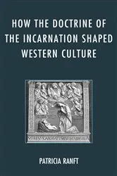 Book cover of How the Doctrine of Incarnation Shaped Western Culture by Patricia Ranft