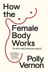 Book cover of How the Female Body Works by Polly Vernon
